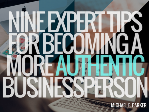 9 Expert Tips For Being A More Authentic Businessperson |Michael E. Parker