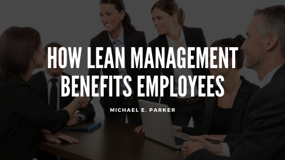 How Lean Management Benefits Employees Michael E Parker