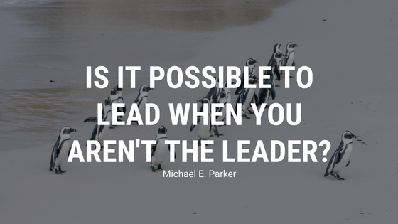 Is it Possible to Lead When You Aren’t the Leader?