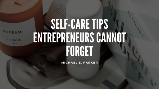 Self-Care Tips Entrepreneurs Cannot Forget