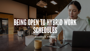 Being Open to Hybrid Work Schedules | Michael E Parker