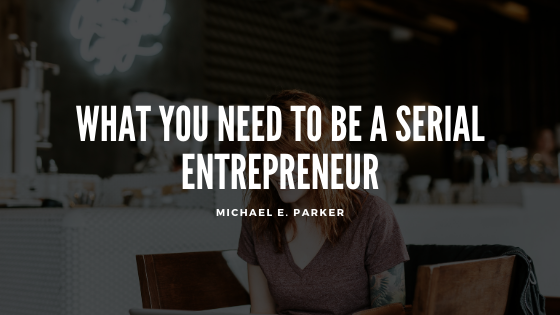 What You Need to Be a Serial Entrepreneur