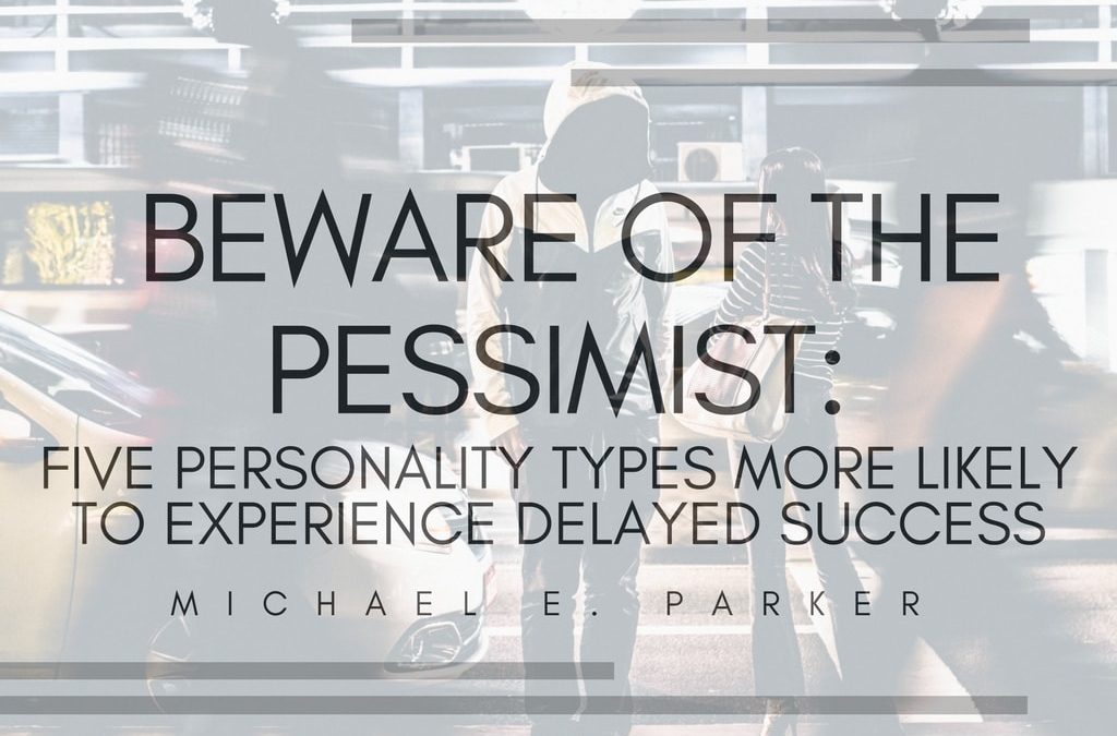 Beware of the Pessimist: Five Personality Types More Likely To Experience Delayed Success