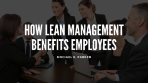How Lean Management Benefits Employees Michael E Parker