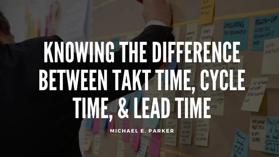 Knowing the Difference Between Takt Time, Cycle Time, & Lead Time