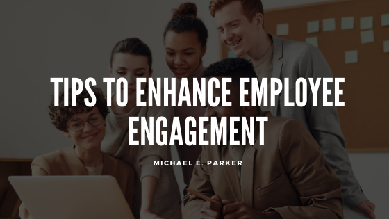 Tips To Enhance Employee Engagement Michael E Parker